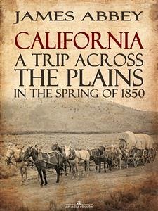 California: A Trip Across the Plains, in the Spring of 1850 (eBook, ePUB) - Abbey, James