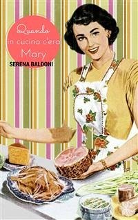 Quando in cucina c'era Mary (eBook, ePUB) - Baldoni, Serena
