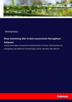 Neue Sammlung aller in dem souverainen Herzogthum Schlesien - Anonym