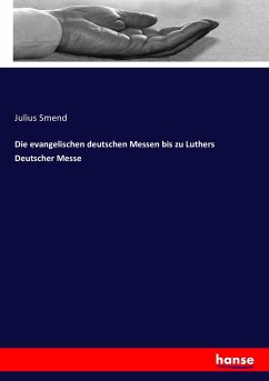 Die evangelischen deutschen Messen bis zu Luthers Deutscher Messe - Smend, Julius