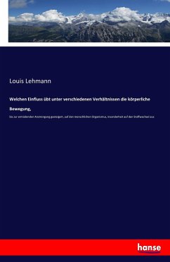 Welchen Einfluss übt unter verschiedenen Verhältnissen die körperliche Bewegung, - Lehmann, Louis