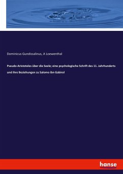 Pseudo-Aristoteles über die Seele; eine psychologische Schrift des 11. Jahrhunderts und ihre Beziehungen zu Salomo ibn Gabirol