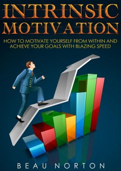 Cover Intrinsic Motivation: How to Motivate Yourself From Within and Achieve Your Goals With Blazing Speed (eBook, ePUB)