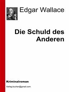 Die Schuld des Anderen (eBook, ePUB) - Wallace, Edgar; Wallace, Edgar; Wallace, Edgar; Wallace, Edgar