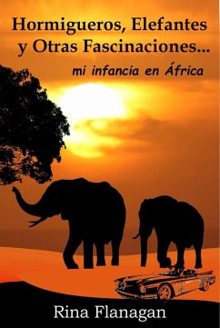 Hormigueros, Elefantes y otras Fascinaciones... mi infancia en África (eBook, ePUB) - Flanagan, Rina