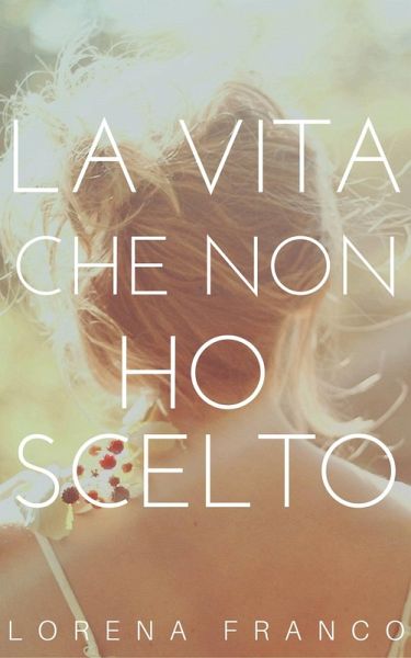 La vita che non ho scelto (eBook, ePUB) La vita che non ho scelto (eBook, ePUB)