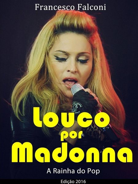 Louco por Madonna - A Rainha do Pop (eBook, ePUB) Louco por Madonna - A Rainha do Pop (eBook, ePUB)