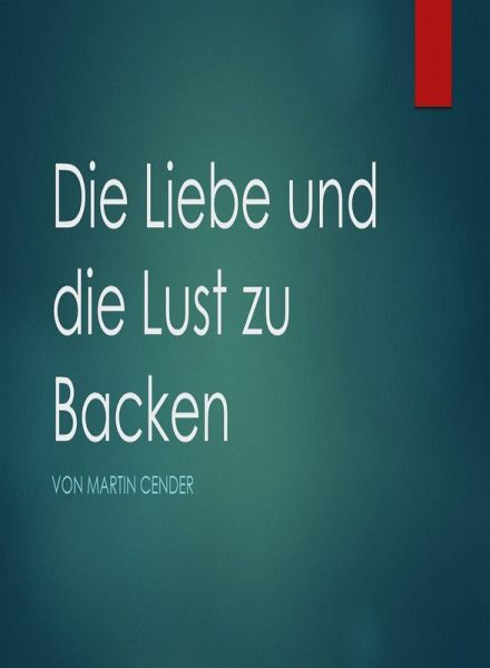 Die Liebe und die Lust zu Backen (eBook, ePUB)