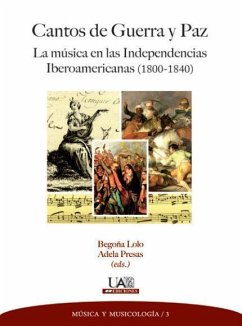 Cantos de guerra y paz : la música en las independencias iberoamericanas, 1800-1840 - Lolo, Begoña; Presas Villaba, Adela