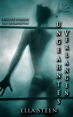 Ungeahntes Verlangen - zwischen Dominanz und Unterwerfung (eBook, ePUB) - Steen, Ella