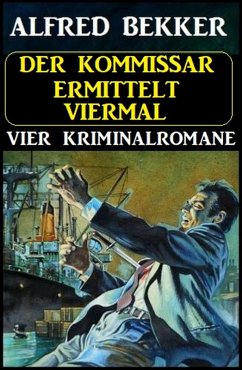 Der Kommissar ermittelt viermal: Vier Kriminalromane (eBook, ePUB) - Bekker, Alfred
