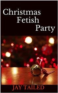 Christmas Fetish Party (eBook, ePUB) - Tailed, Jay