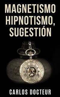 Magnetismo Hipnotismo, Sugestión (eBook, ePUB) - Docteur, Carlos