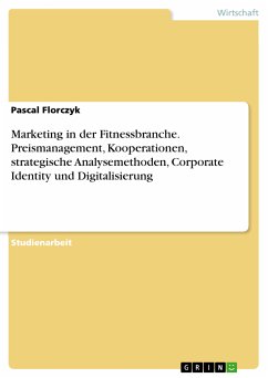Marketing in der Fitnessbranche. Preismanagement, Kooperationen, strategische Analysemethoden, Corporate Identity und Digitalisierung (eBook, PDF) - Florczyk, Pascal