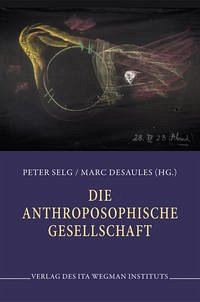 Die Anthroposophische Gesellschaft - Selg, Peter; Desaules, Marc