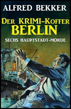 Sechs Hauptstadt-Morde: Der Krimi-Koffer Berlin (eBook, ePUB) - Bekker, Alfred