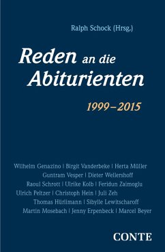 Reden an die Abiturienten (1999-2015) (eBook, ePUB) - Genazino, Wilhelm; Hein, Christoph; Zeh, Juli; Hürlimann, Thomas; Lewitscharoff, Sibylle; Mosebach, Martin; Erpenbeck, Jenny; Beyer, Marcel; Vanderbeke, Birbit; Müller, Herta; Vesper, Guntram; Wellershoff, Dieter; Schrott, Raoul; Kolb, Ulrike; Zaimoglu, Feridun; Peltzer, Ulrich