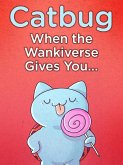 Catbug: When The Wankiverse Gives You... (eBook, PDF)