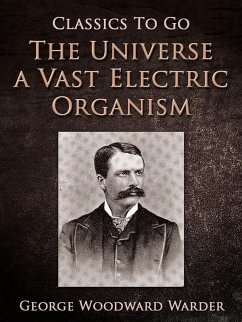 The Universe a Vast Electric Organism (eBook, ePUB) - Warder, George Woodward