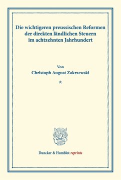 Die wichtigeren preussischen Reformen der direkten ländlichen Steuern im achtzehnten Jahrhundert. - Zakrzewski, Christoph August