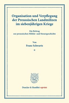 Organisation und Verpflegung der Preussischen Landmilizen im siebenjährigen Kriege. - Schwartz, Franz