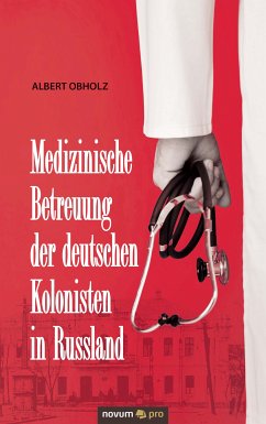 Medizinische Betreuung der deutschen Kolonisten in Russland (eBook, ePUB) - Obholz, Albert