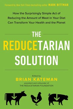The Reducetarian Solution: How the Surprisingly Simple Act of Reducing the Amount of Meat in Your Diet Can Transform Your Health and the Planet - Kateman, Brian (Brian Kateman)