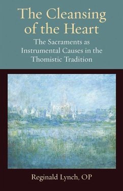 The Cleansing of the Heart: The Sacraments as Instrumental Causes in the Thomistic Tradition - Lynch, Reginald