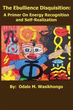 The Ebullience Disquisition: A Primer On Energy Recognition and Self Realization: A Primer On Energy Recognition - Wasikhongo, Odalo M.