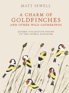 A Charm of Goldfinches and Other Wild Gatherings: Quirky Collective Nouns of the Animal Kingdom - Sewell, Matt