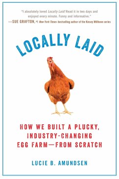 Locally Laid: How We Built a Plucky, Industry-Changing Egg Farm - From Scratch - Amundsen, Lucie B.