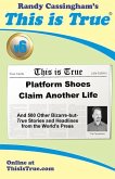 This is True [v6]: Platform Shoes Claim Another Life: And 500 Other Bizarre-but-True Stories and Headlines from the World's Press