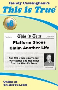 This is True [v6]: Platform Shoes Claim Another Life: And 500 Other Bizarre-but-True Stories and Headlines from the World's Press - Cassingham, Randy