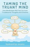 Taming the Truant Mind: How Mindfulness Will Free You from Troublesome Thoughts and Emotions