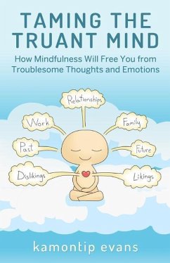 Taming the Truant Mind: How Mindfulness Will Free You from Troublesome Thoughts and Emotions - Evans, Kamontip