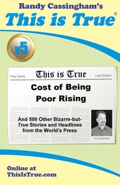 This is True [v5]: Cost of Being Poor Rising: And 500 Other Bizarre-but-True Stories and Headlines from the World's Press - Cassingham, Randy