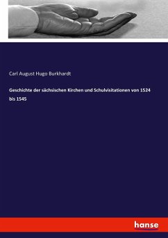 Geschichte der sächsischen Kirchen und Schulvisitationen von 1524 bis 1545 - Burkhardt, Carl August Hugo