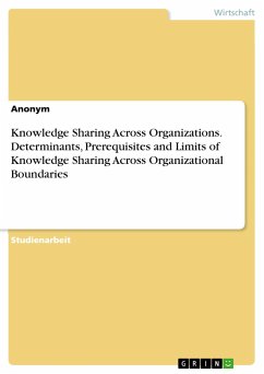 Knowledge Sharing Across Organizations. Determinants, Prerequisites and Limits of Knowledge Sharing Across Organizational Boundaries