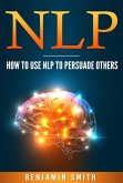 Neuro Linguistic Programming: How To Use NLP To Persuade Others (eBook, ePUB)