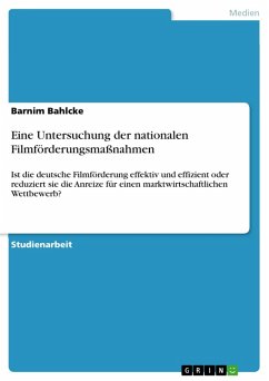 Eine Untersuchung der nationalen Filmförderungsmaßnahmen. Ist die deutsche Filmförderung effektiv und effizient oder reduziert sie die Anreize für einen marktwirtschaftlichen Wettbewerb? (eBook, ePUB)