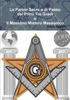 Le Parole Sacre e di Passo dei Primi Tre Gradi e il Massimo Mistero Massonico - Reghini, Arturo