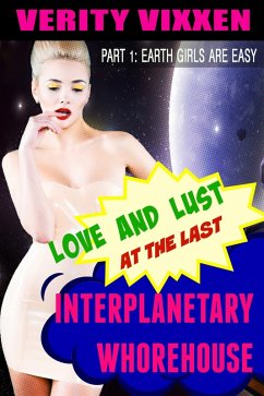 Love and Lust at the Last Interplanetary Whorehouse: Part 1 Earth Girls are Easy (eBook, ePUB) - Vixxen, Verity