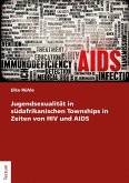 Jugendsexualität in südafrikanischen Townships in Zeiten von HIV und AIDS (eBook, PDF)