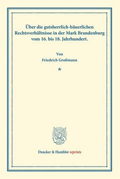 Über die gutsherrlich-bäuerlichen Rechtsverhältnisse in der Mark Brandenburg vom 16. bis 18. Jahrhundert. - Großmann, Friedrich