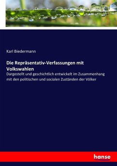 Die Repräsentativ-Verfassungen mit Volkswahlen - Biedermann, Karl