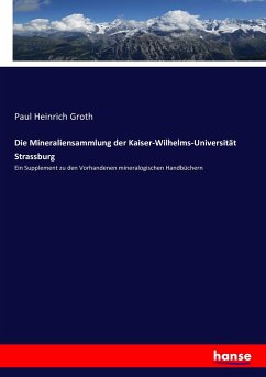 Die Mineraliensammlung der Kaiser-Wilhelms-Universität Strassburg - Groth, Paul Heinrich