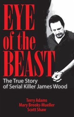 Eye of the Beast: The True Story of Serial Killer James Wood - Adams, Terry; Brooks-Mueller, Mary; Shaw, Scott