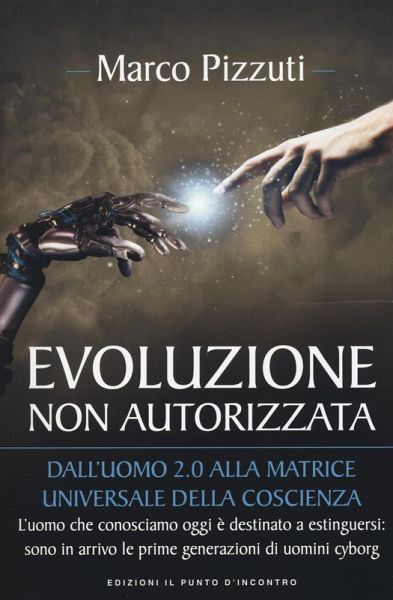 Evoluzione non autorizzata. Dall'uomo 2.0 alla matrice universale della coscienza