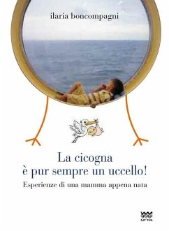 La cicogna è pur sempre un uccello! Esperienze di una mamma appena nata - Boncompagni, Ilaria