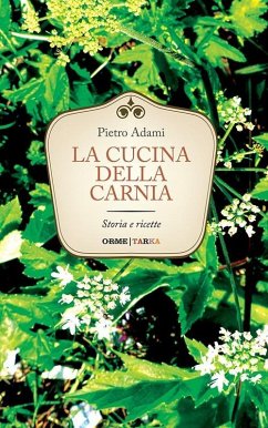 La cucina della Carnia. Storia e ricette - Adami, Pietro